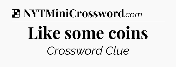 Solution: Like some coins - NYT Crossword