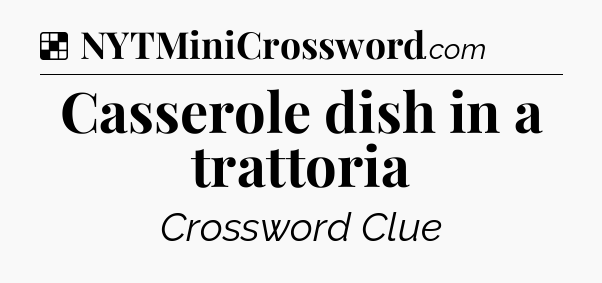 Solution: Casserole dish in a trattoria - NYT Crossword