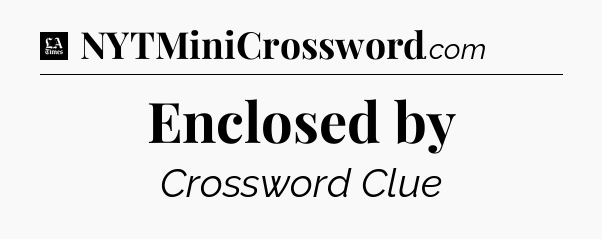 Enclosed by - LA Times Crossword