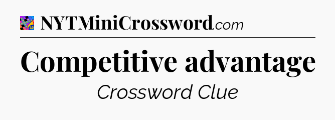 Competitive advantage Crossword Clue