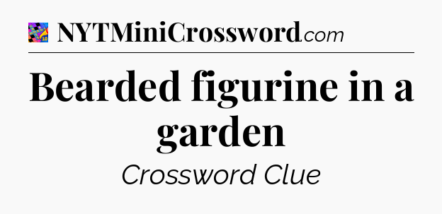Bearded figurine in a garden Crossword Clue
