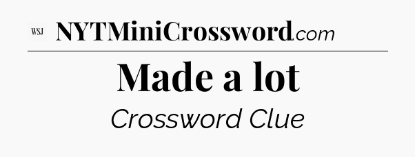 Made a lot - WSJ Crossword