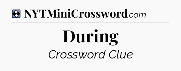 Solution: During - NYT Mini Crossword