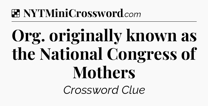 Solution: Org. originally known as the National Congress of Mothers - NYT Crossword