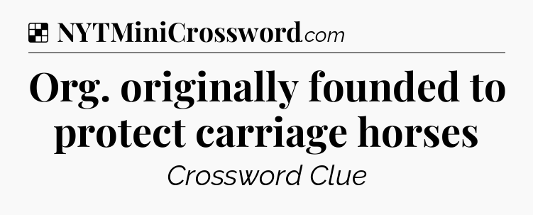 Solution: Org. originally founded to protect carriage horses - NYT Crossword