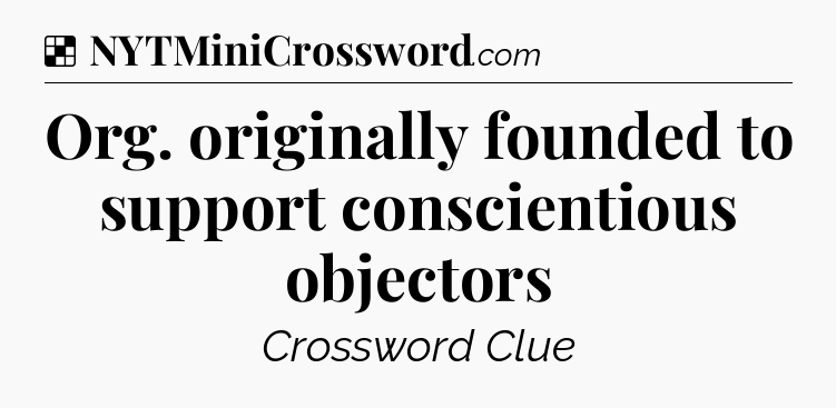 Solution: Org. originally founded to support conscientious objectors - NYT Crossword