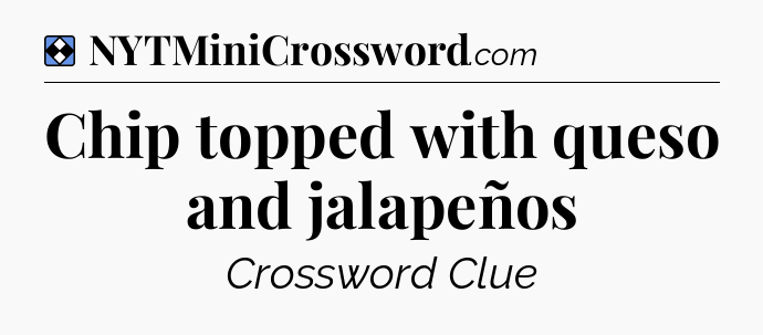 Solution: Chip topped with queso and jalapeños - NYT Mini Crossword