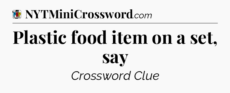 Plastic food item on a set, say Crossword Clue