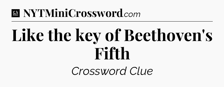 Like the key of Beethoven's Fifth - LA Times Crossword
