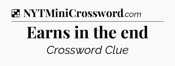 Solution: Earns in the end - NYT Crossword