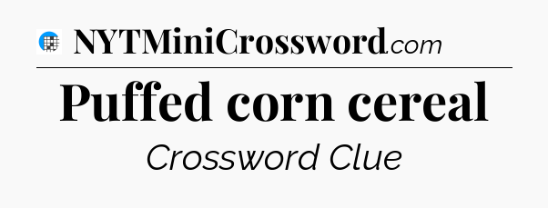 Puffed corn cereal Crossword Clue