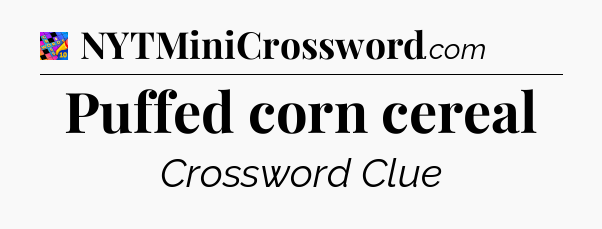 Puffed corn cereal Crossword Clue