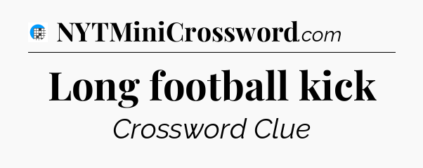 Long football kick Crossword Clue