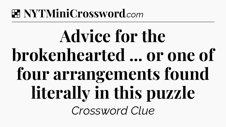 Solution: Advice for the brokenhearted ... or one of four arrangements found literally in this puzzle - NYT Crossword