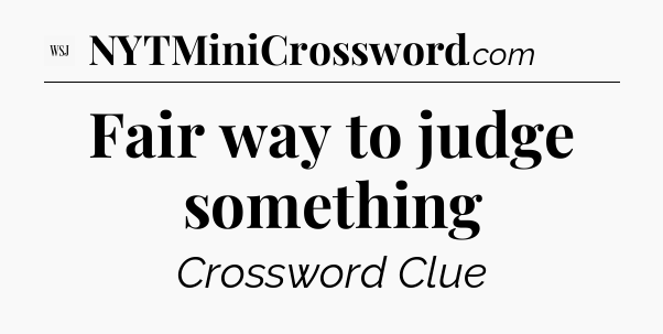 Fair way to judge something - WSJ Crossword