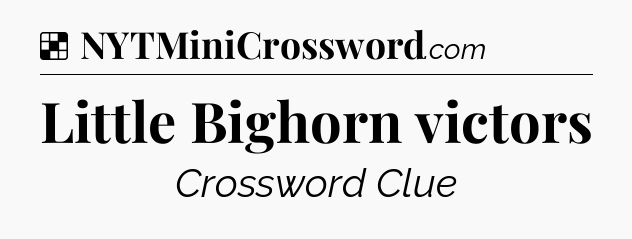 Solution: Little Bighorn victors - NYT Crossword