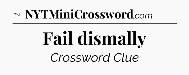 Fail dismally - WSJ Crossword