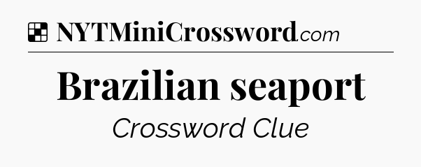 Solution: Brazilian seaport - NYT Crossword