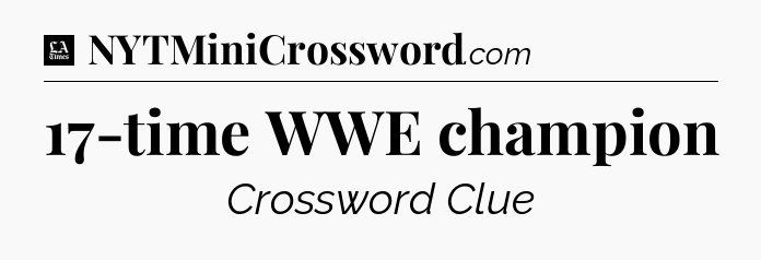 17-time WWE champion - LA Times Crossword