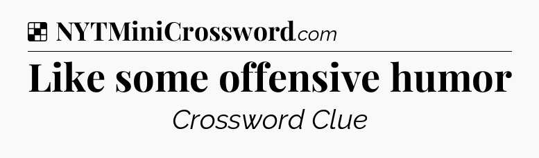 Solution: Like some offensive humor - NYT Crossword