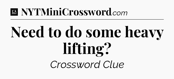 Need to do some heavy lifting - LA Times Crossword