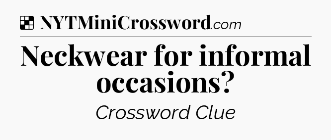 Solution: Neckwear for informal occasions - NYT Crossword