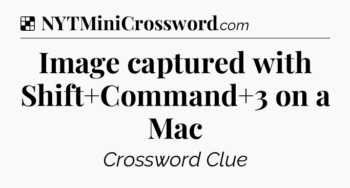 Solution: Image captured with Shift+Command+3 on a Mac - NYT Crossword