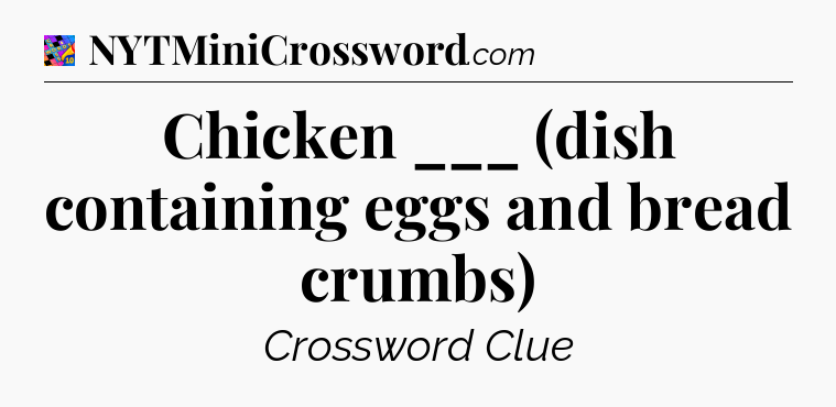 Chicken ___ (dish containing eggs and bread crumbs) Crossword Clue