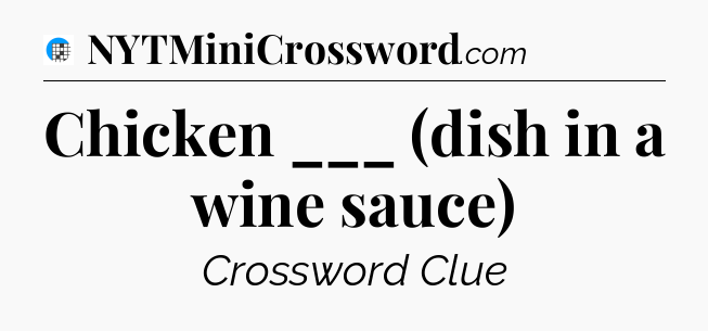Chicken ___ (dish in a wine sauce) Crossword Clue
