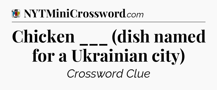 Chicken ___ (dish named for a Ukrainian city) Crossword Clue