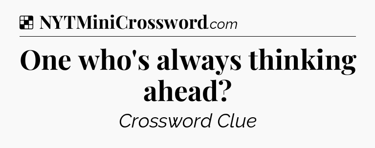 Solution: One who's always thinking ahead - NYT Crossword