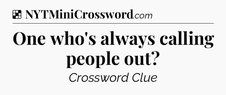 Solution: One who's always calling people out - NYT Crossword