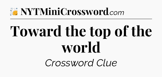 Toward the top of the world - 7 Little Words