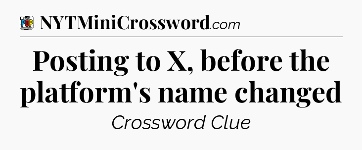 Posting to X, before the platform's name changed Crossword Clue