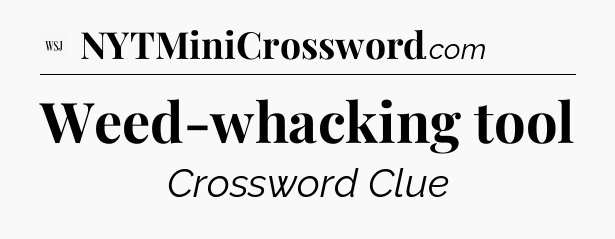 Weed-whacking tool - WSJ Crossword