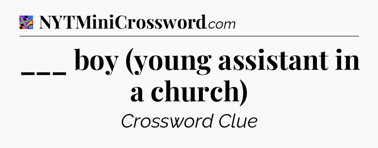 ___ boy (young assistant in a church) Crossword Clue