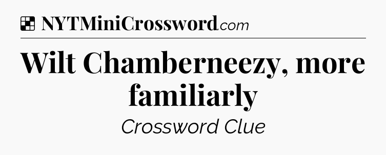 Solution: Wilt Chamberneezy, more familiarly - NYT Crossword