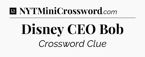 Disney CEO Bob - LA Times Crossword