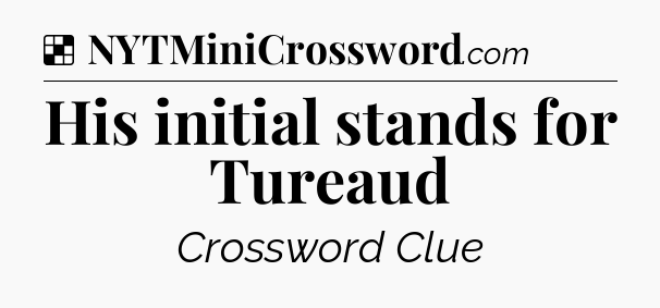 Solution: His initial stands for Tureaud - NYT Crossword