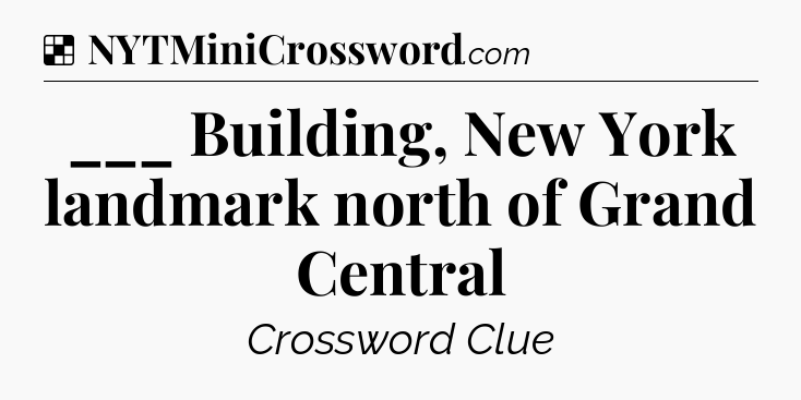 Solution: ___ Building, New York landmark north of Grand Central - NYT Crossword