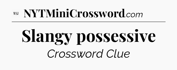 Slangy possessive - WSJ Crossword