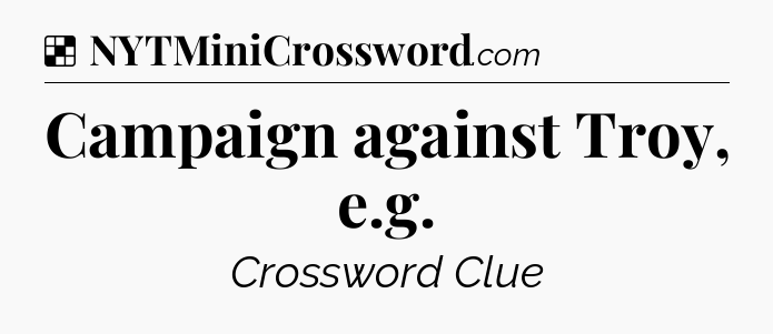 Solution: Campaign against Troy, e.g - NYT Crossword