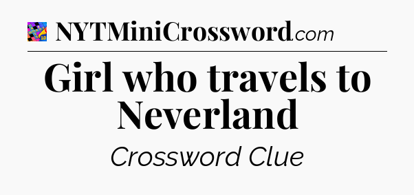 Girl who travels to Neverland Crossword Clue