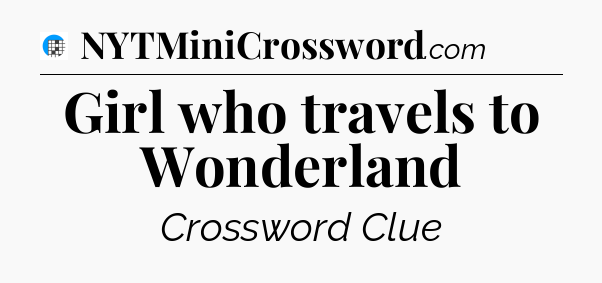 Girl who travels to Wonderland Crossword Clue