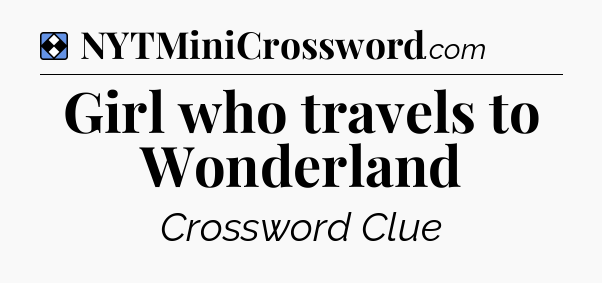 Solution: Girl who travels to Wonderland - NYT Mini Crossword