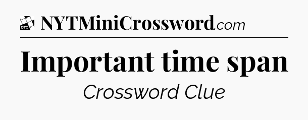 Important time span - Daily Themed Classic Crossword