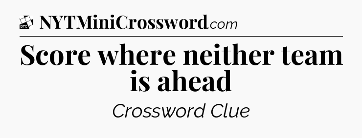 Score where neither team is ahead - Daily Themed Classic Crossword
