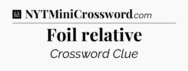 Foil relative - LA Times Crossword