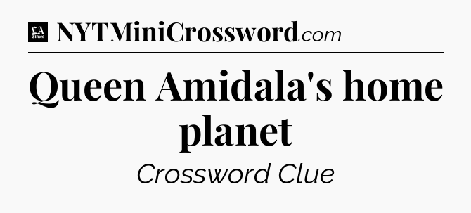 Queen Amidala's home planet - LA Times Crossword
