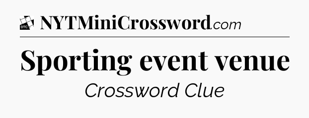 Sporting event venue - Daily Themed Mini Crossword
